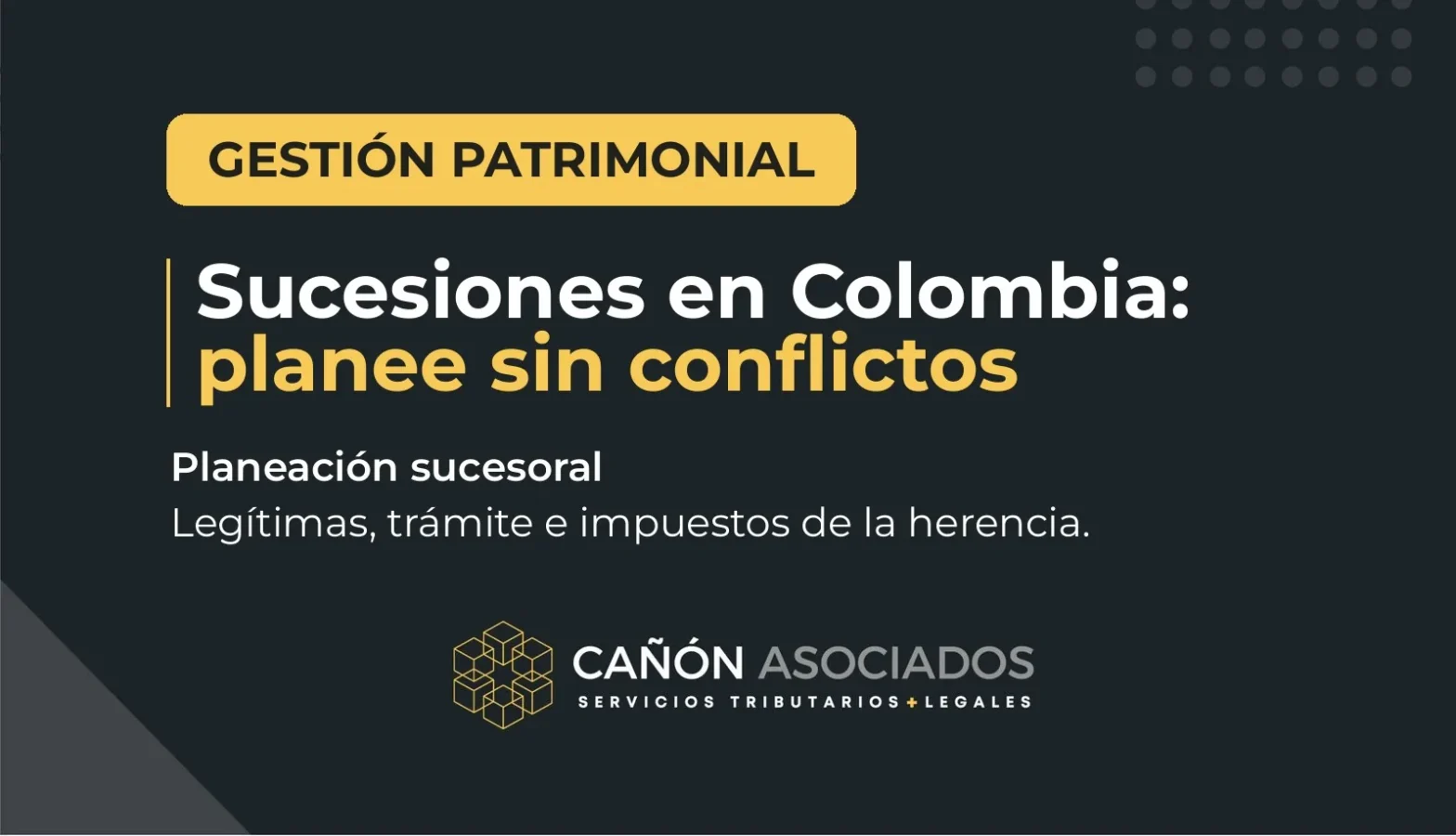 Sucesiones en Colombia: planeación sucesoral, legítimas e impuestos de la herencia